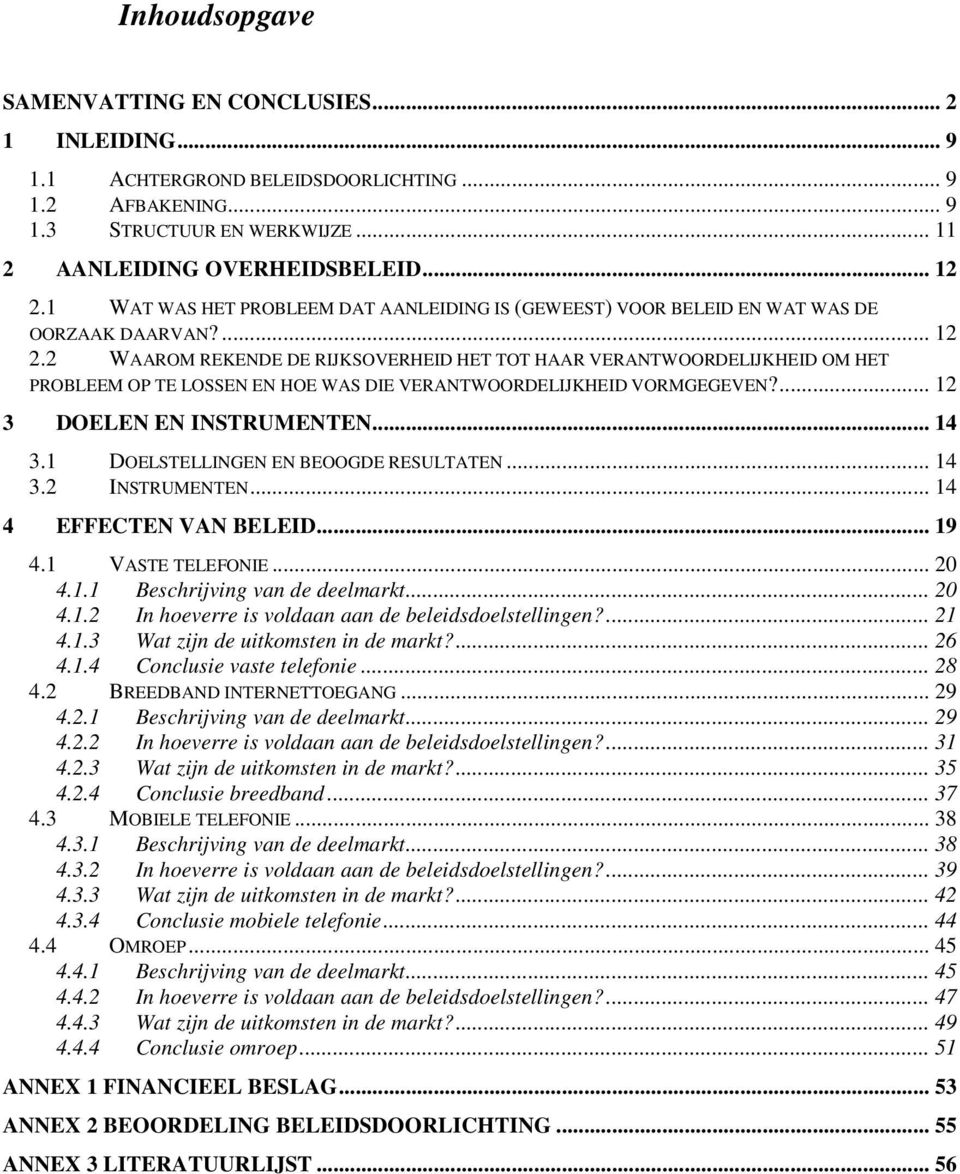 2 WAAROM REKENDE DE RIJKSOVERHEID HET TOT HAAR VERANTWOORDELIJKHEID OM HET PROBLEEM OP TE LOSSEN EN HOE WAS DIE VERANTWOORDELIJKHEID VORMGEGEVEN?... 12 3 DOELEN EN INSTRUMENTEN... 14 3.