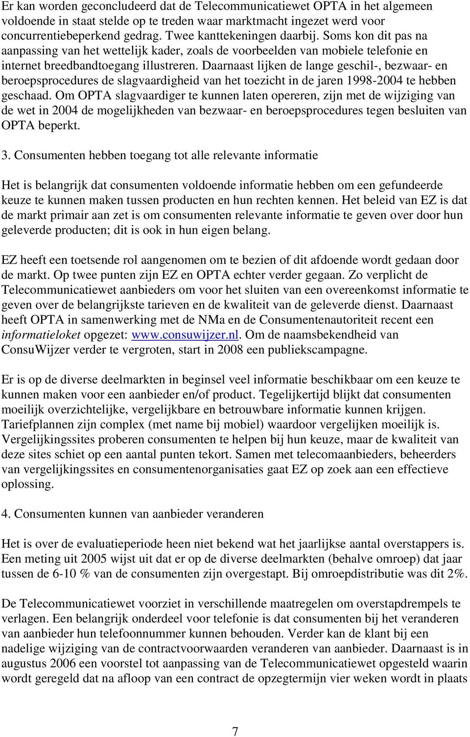 Daarnaast lijken de lange geschil-, bezwaar- en beroepsprocedures de slagvaardigheid van het toezicht in de jaren 1998-2004 te hebben geschaad.