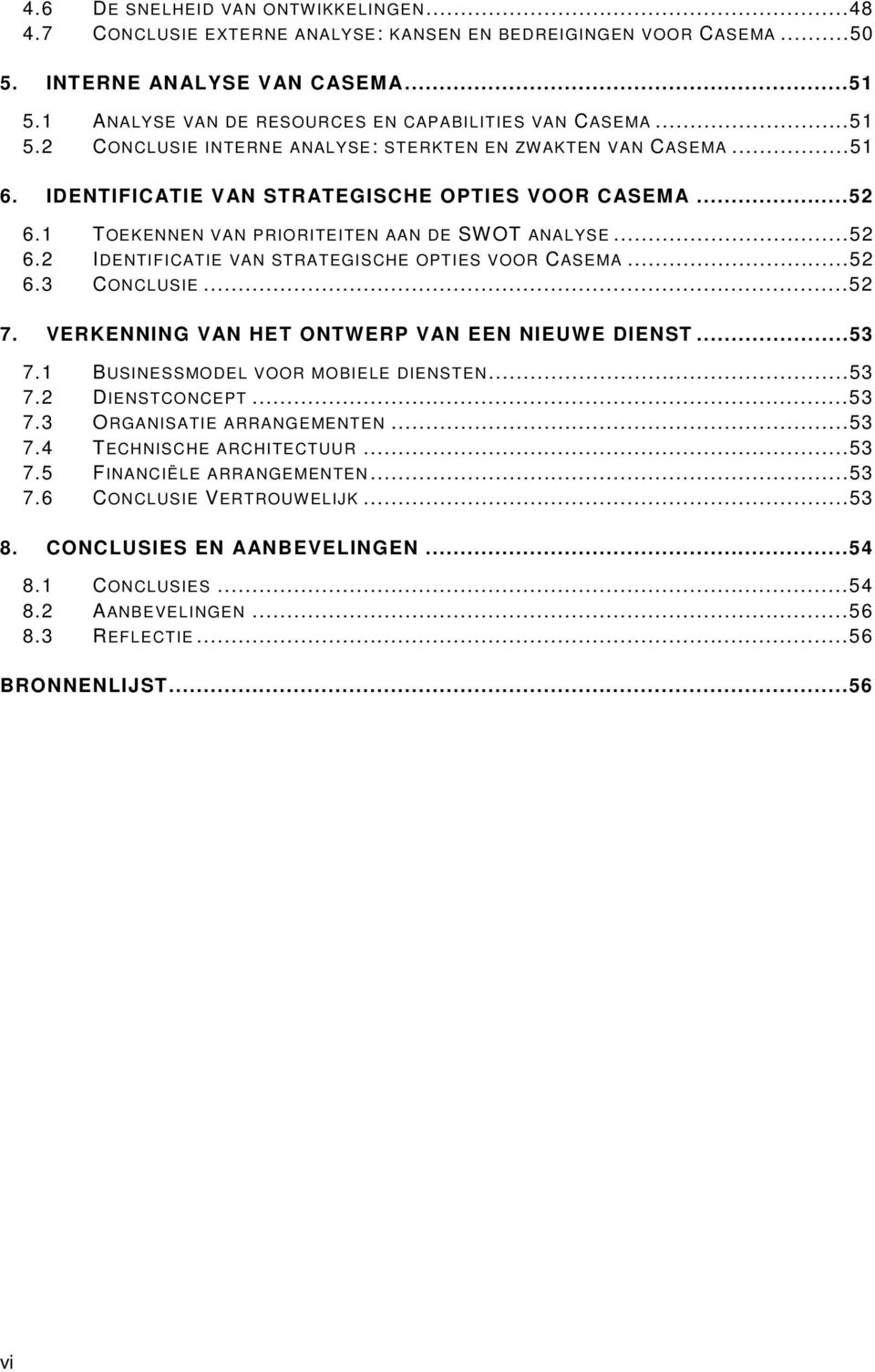 1 TOEKENNEN VAN PRIORITEITEN AAN DE SWOT ANALYSE...52 6.2 IDENTIFICATIE VAN STRATEGISCHE OPTIES VOOR CASEMA...52 6.3 CONCLUSIE...52 7. VERKENNING VAN HET ONTWERP VAN EEN NIEUWE DIENST...53 7.