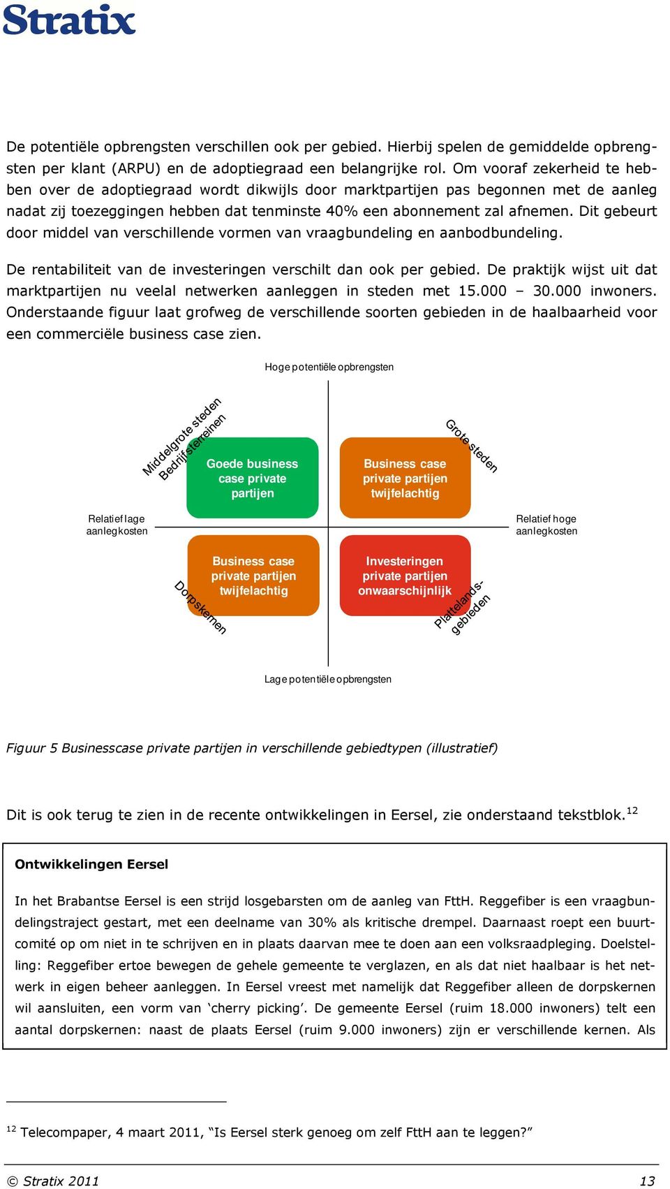 Dit gebeurt door middel van verschillende vormen van vraagbundeling en aanbodbundeling. De rentabiliteit van de investeringen verschilt dan ook per gebied.