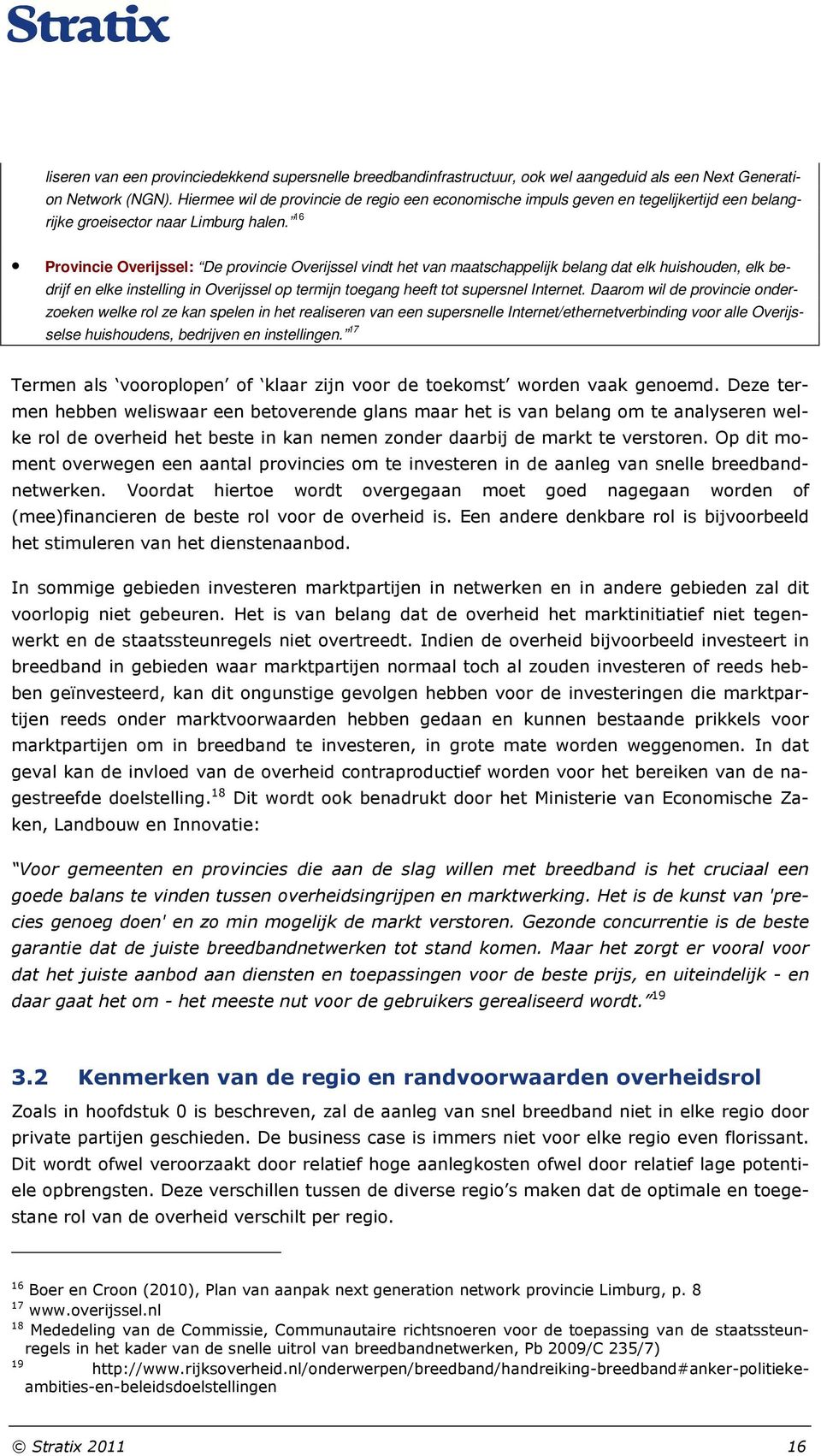 16 Provincie Overijssel: De provincie Overijssel vindt het van maatschappelijk belang dat elk huishouden, elk bedrijf en elke instelling in Overijssel op termijn toegang heeft tot supersnel Internet.