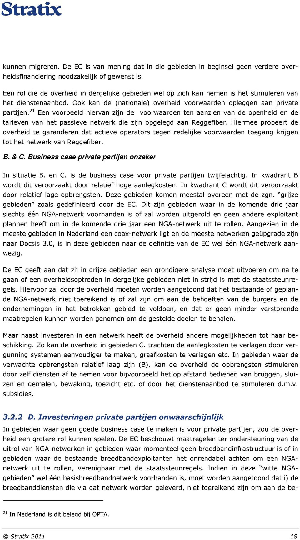 21 Een voorbeeld hiervan zijn de voorwaarden ten aanzien van de openheid en de tarieven van het passieve netwerk die zijn opgelegd aan Reggefiber.