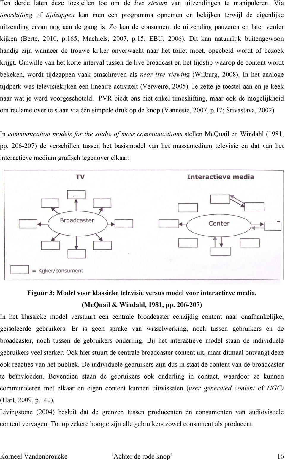 Zo kan de consument de uitzending pauzeren en later verder kijken (Berte, 2010, p.165; Machiels, 2007, p.15; EBU, 2006).