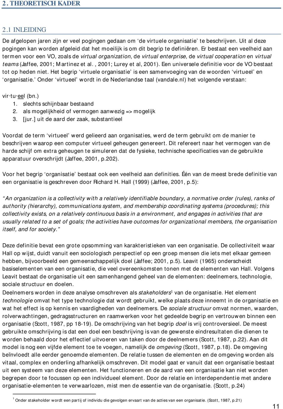 Er bestaat een veelheid aan termen voor een VO, zoals de virtual organization, de virtual enterprise, de virtual cooperation en virtual teams (Jaffee, 2001; Martinez et al., 2001; Lurey et al, 2001).