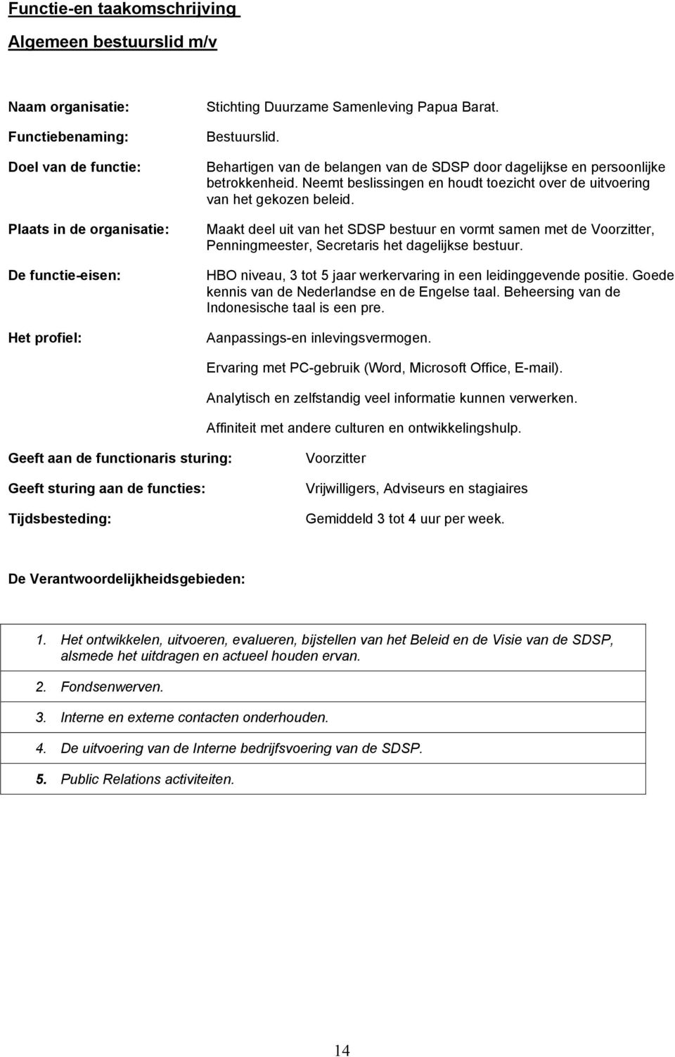 Maakt deel uit van het SDSP bestuur en vormt samen met de Voorzitter, Penningmeester, Secretaris het dagelijkse bestuur. HBO niveau, 3 tot 5 jaar werkervaring in een leidinggevende positie.