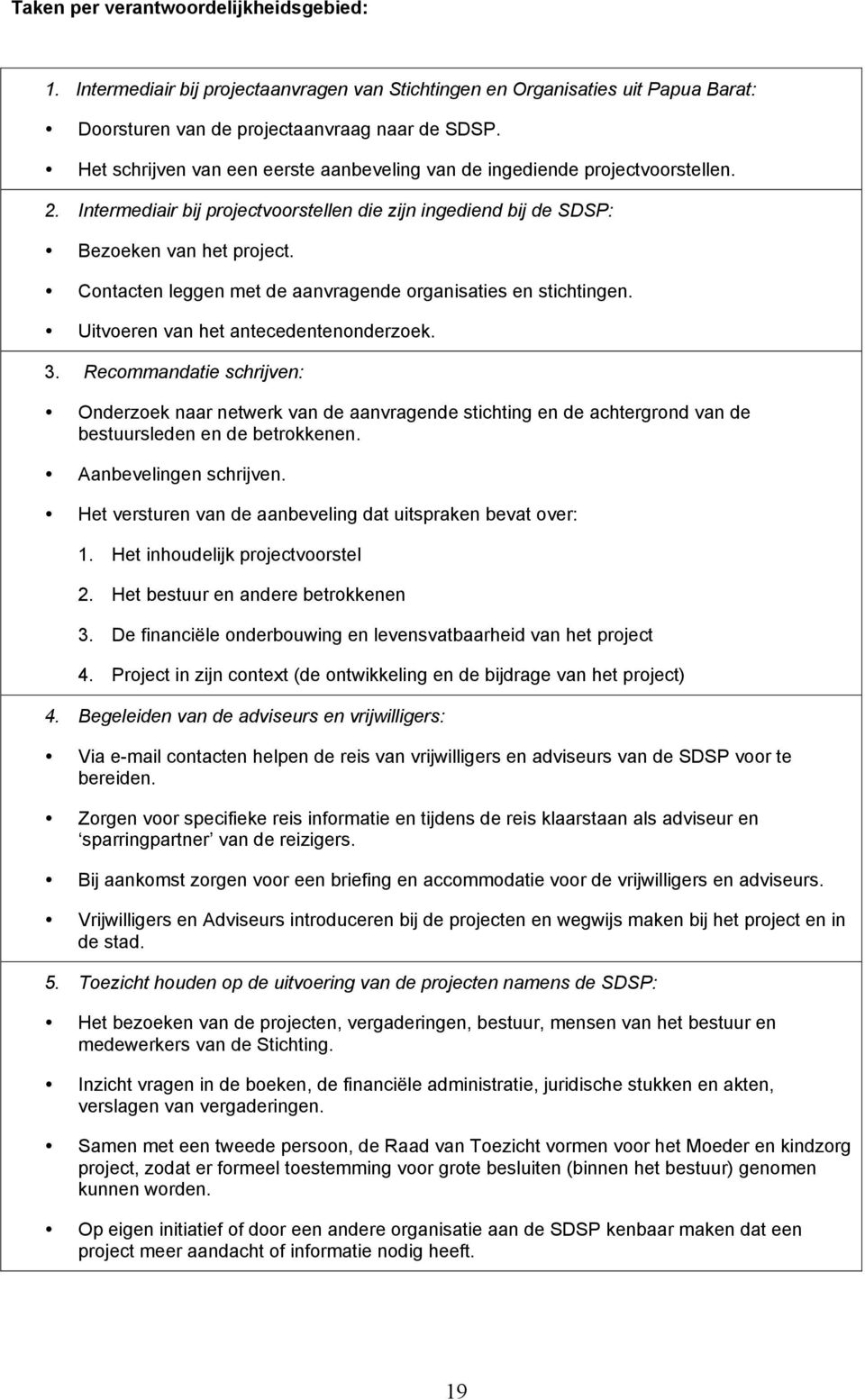 Contacten leggen met de aanvragende organisaties en stichtingen. Uitvoeren van het antecedentenonderzoek. 3.