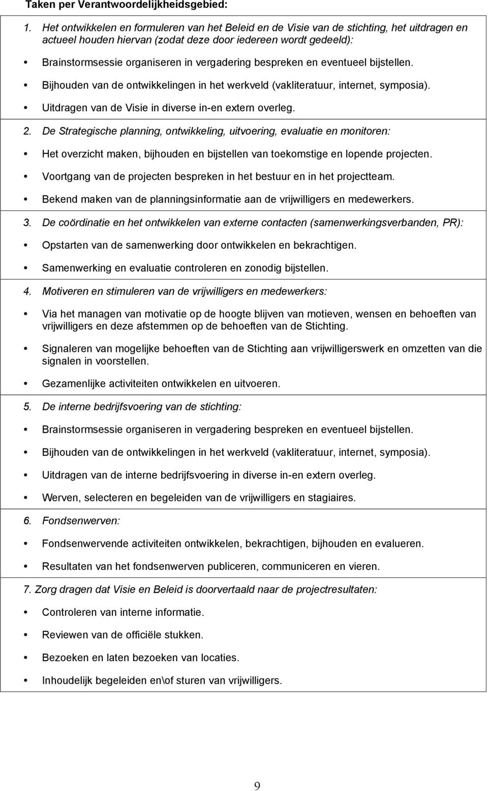 vergadering bespreken en eventueel bijstellen. Bijhouden van de ontwikkelingen in het werkveld (vakliteratuur, internet, symposia). Uitdragen van de Visie in diverse in-en extern overleg. 2.