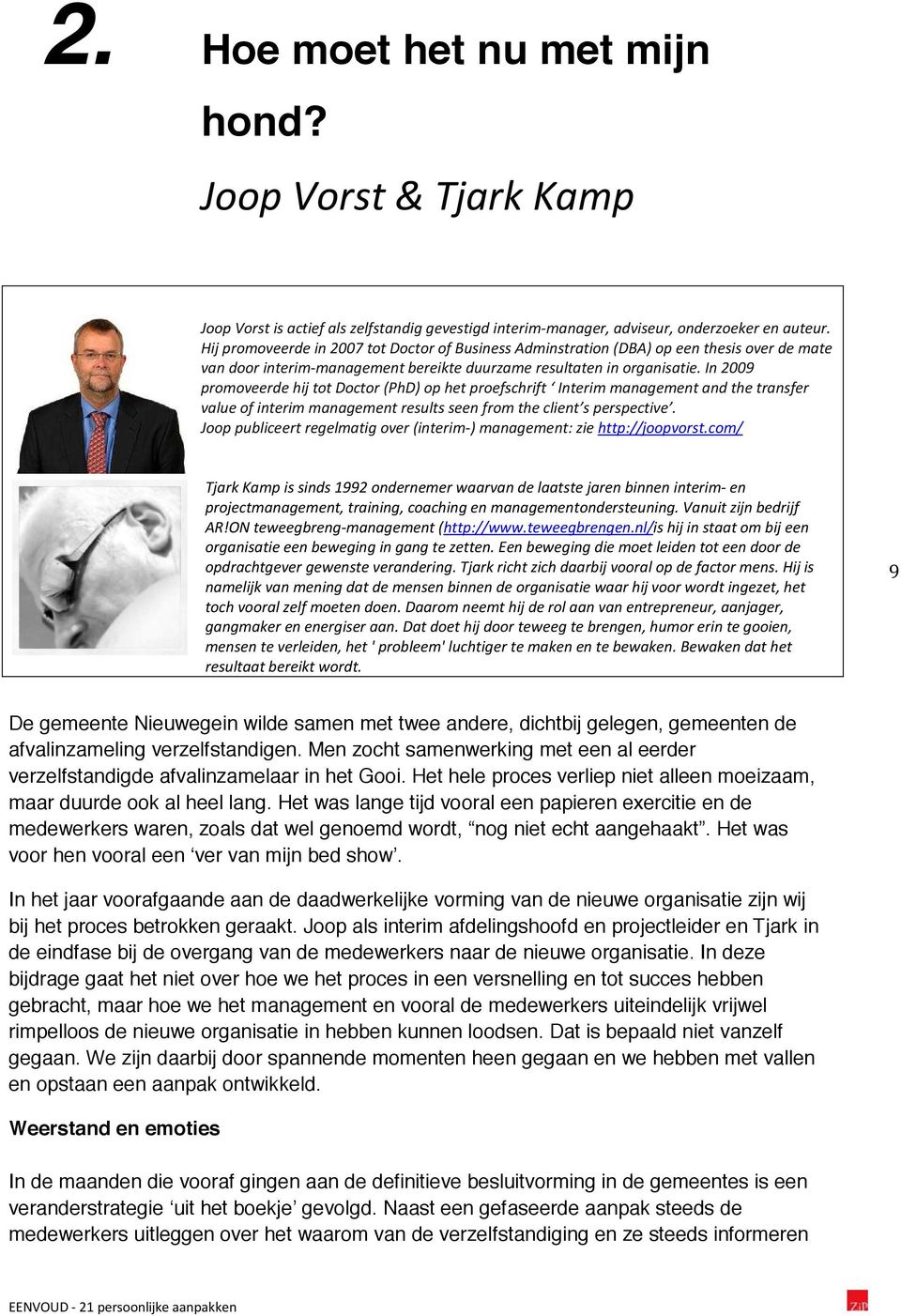 In 2009 promoveerde hij tot Doctor (PhD) op het proefschrift Interim management and the transfer value of interim management results seen from the client s perspective.