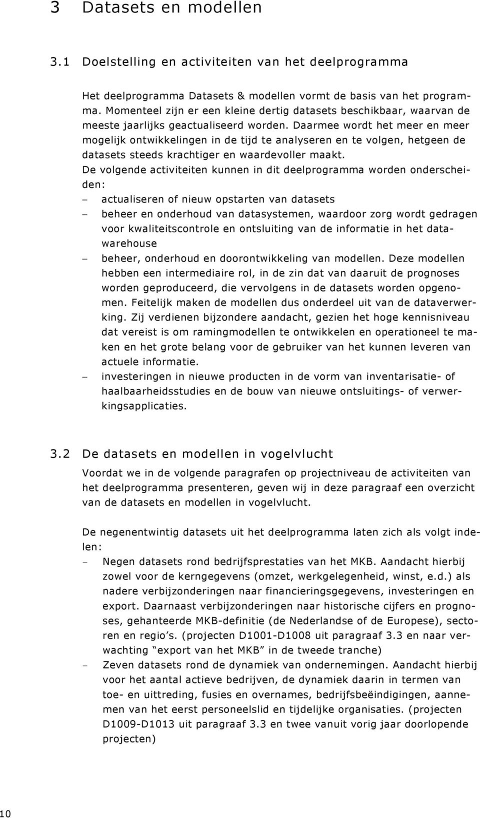 Daarmee wordt het meer en meer mogelijk ontwikkelingen in de tijd te analyseren en te volgen, hetgeen de datasets steeds krachtiger en waardevoller maakt.