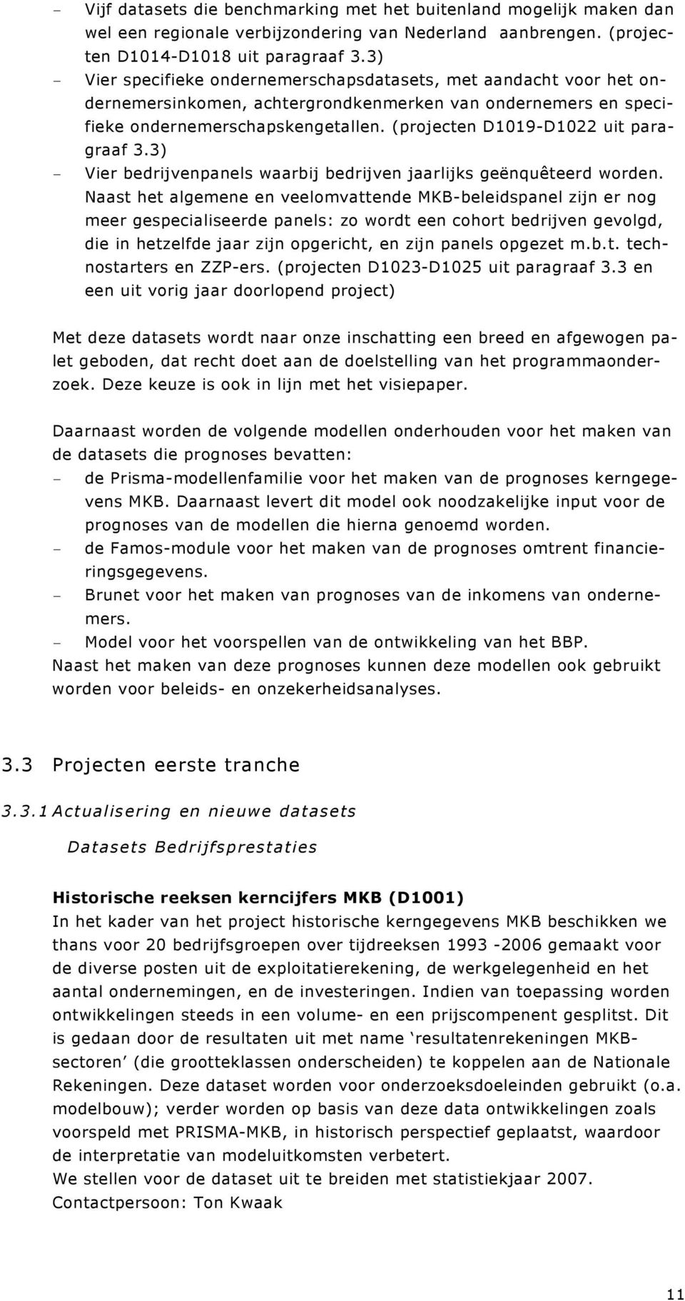 (projecten D1019-D1022 uit paragraaf 3.3) - Vier bedrijvenpanels waarbij bedrijven jaarlijks geënquêteerd worden.