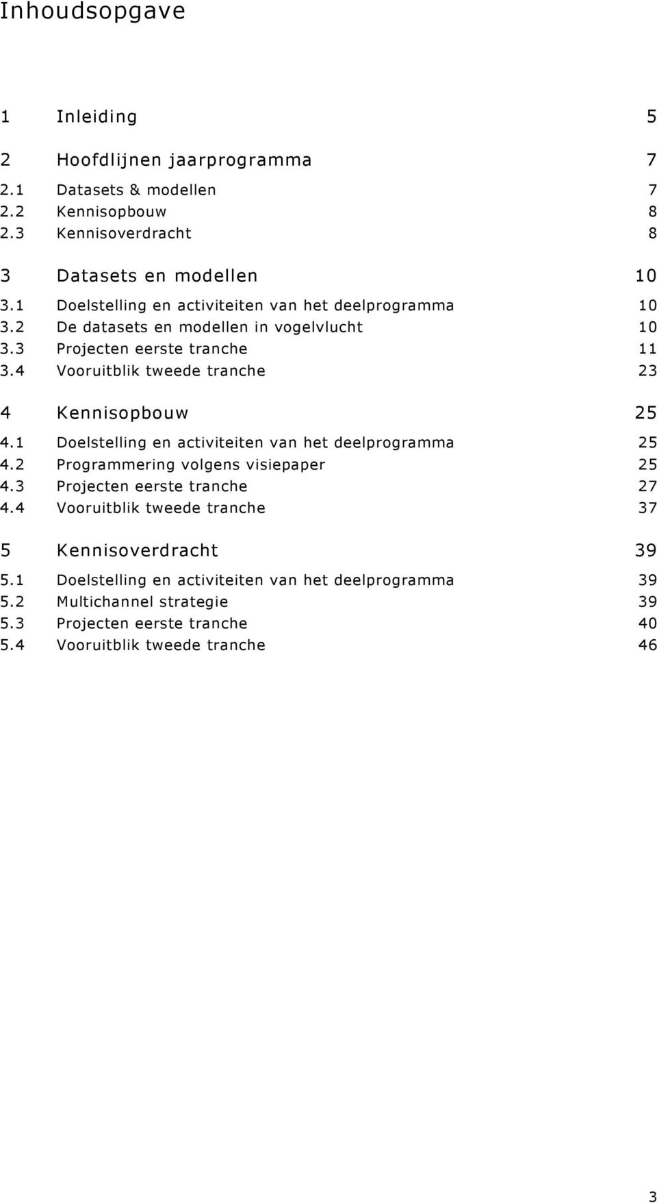 4 Vooruitblik tweede tranche 23 4 Kennisopbouw 25 4.1 Doelstelling en activiteiten van het deelprogramma 25 4.2 Programmering volgens visiepaper 25 4.