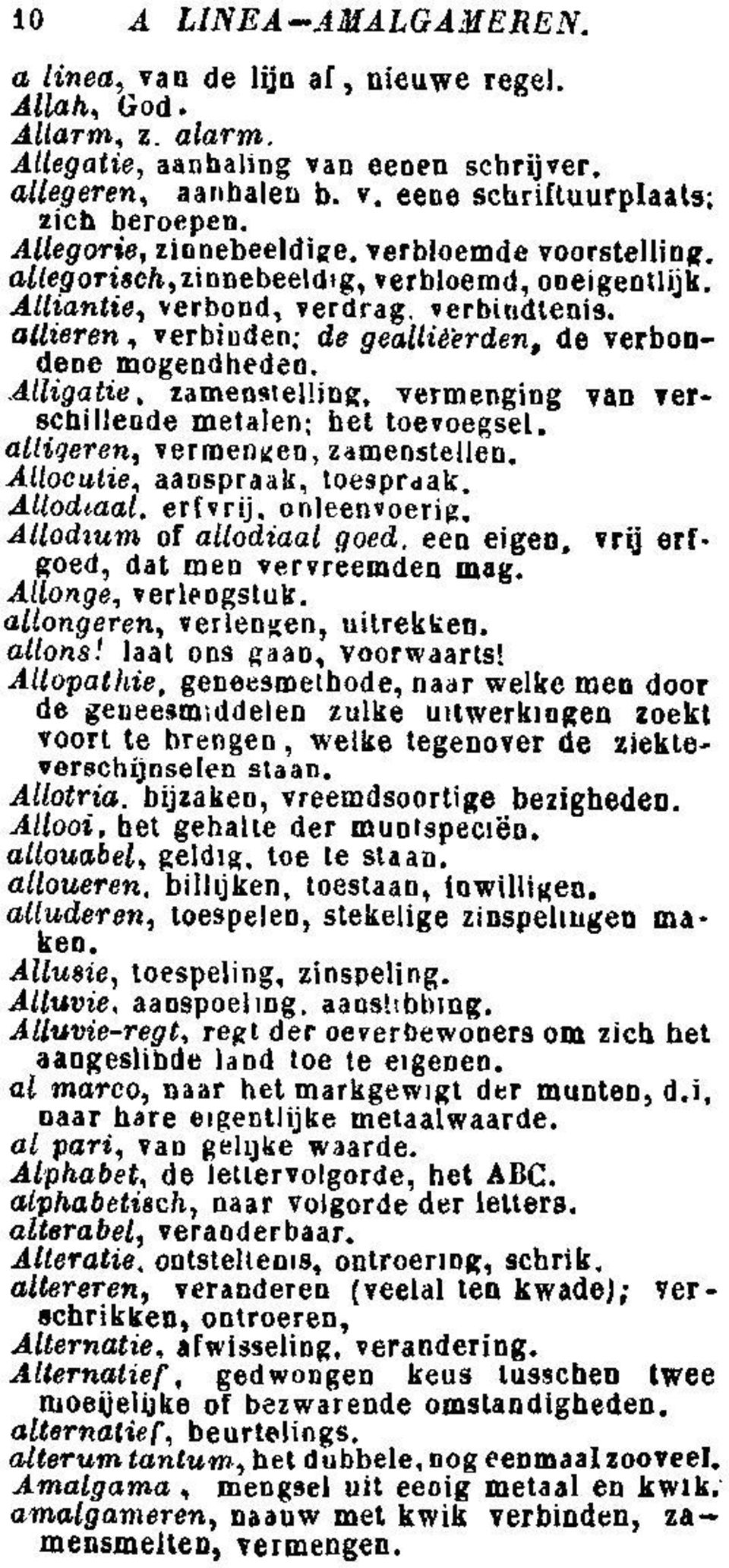 allieren, verbinden; de gealliderden, de verbondene mogendheden. Alligatie, zamenstelling, vermenging van verschillende metalen: het toevoegsel. altigeren, verrnengen, zamenstellen.