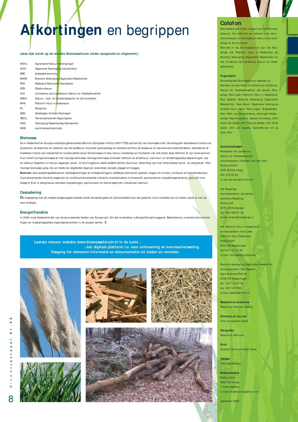 Federatie Particulier Grondbezit Glastuinbouw (ministerie van) Landbouw, Natuur en Voedselkwaliteit Natuur-, bos- en landschapsector en de houtketen Platform Hout in Nederland Petajoule Stadsregio