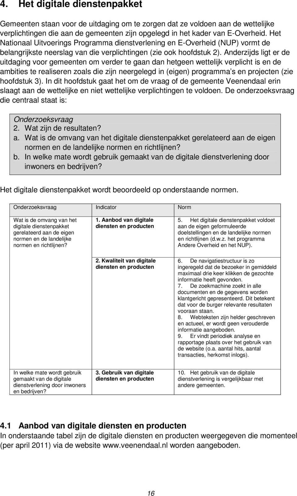 Anderzijds ligt er de uitdaging voor gemeenten om verder te gaan dan hetgeen wettelijk verplicht is en de ambities te realiseren zoals die zijn neergelegd in (eigen) programma s en projecten (zie