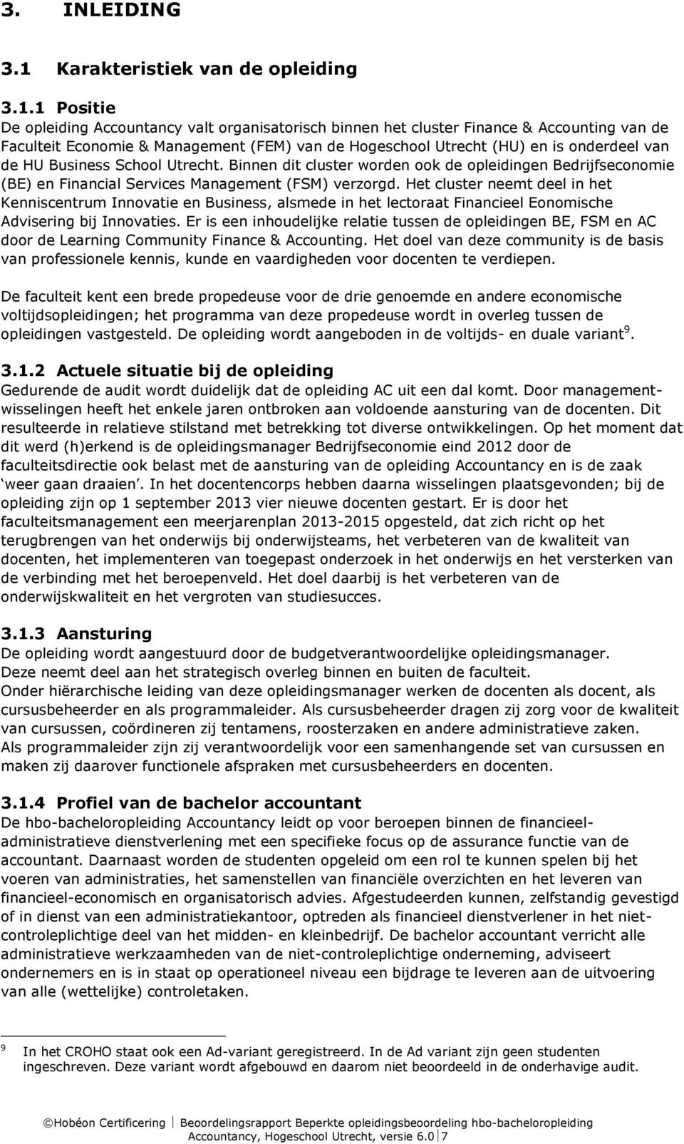 1 Positie De opleiding Accountancy valt organisatorisch binnen het cluster Finance & Accounting van de Faculteit Economie & Management (FEM) van de Hogeschool Utrecht (HU) en is onderdeel van de HU