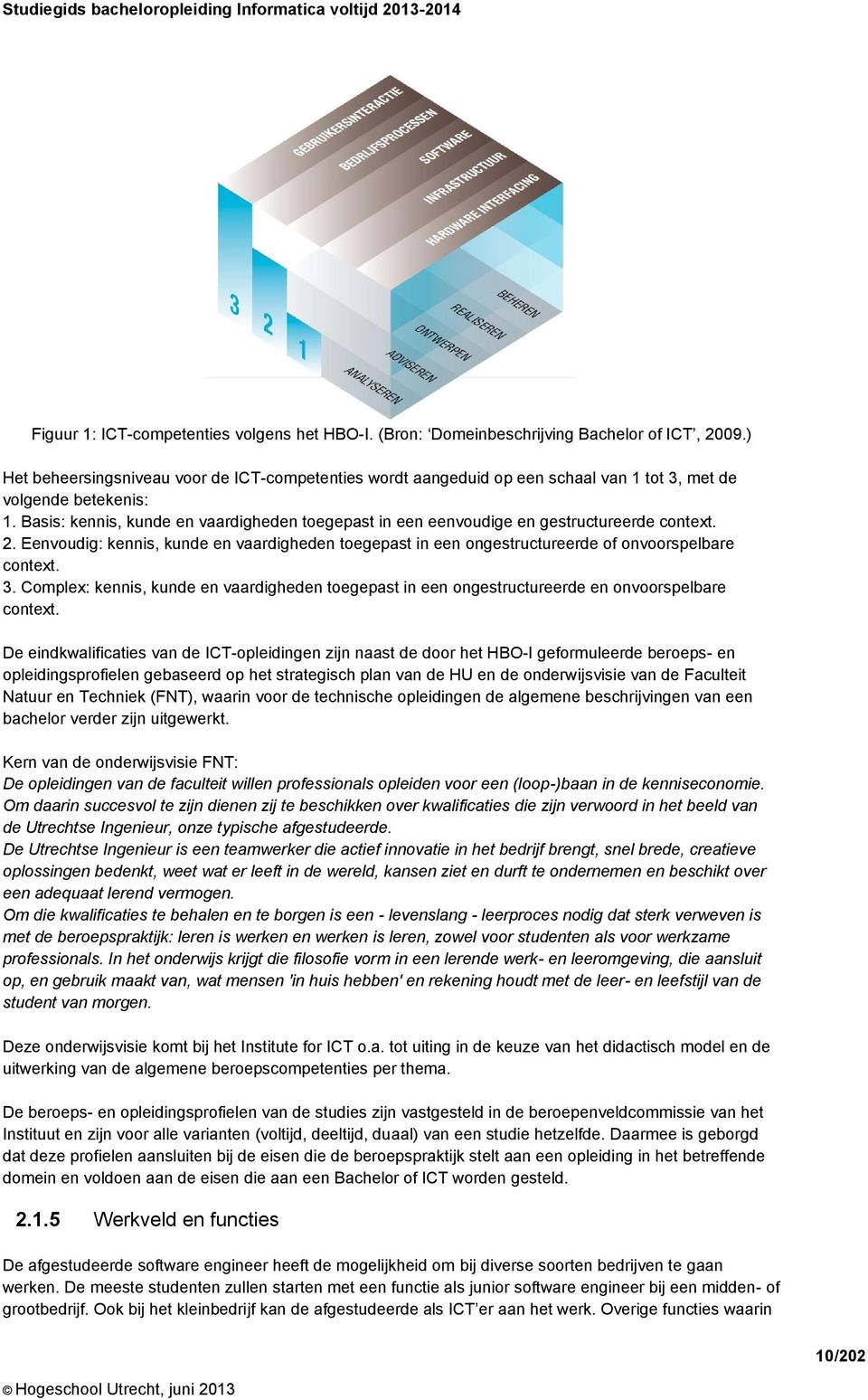 Basis: kennis, kunde en vaardigheden toegepast in een eenvoudige en gestructureerde context. 2. Eenvoudig: kennis, kunde en vaardigheden toegepast in een ongestructureerde of onvoorspelbare context.