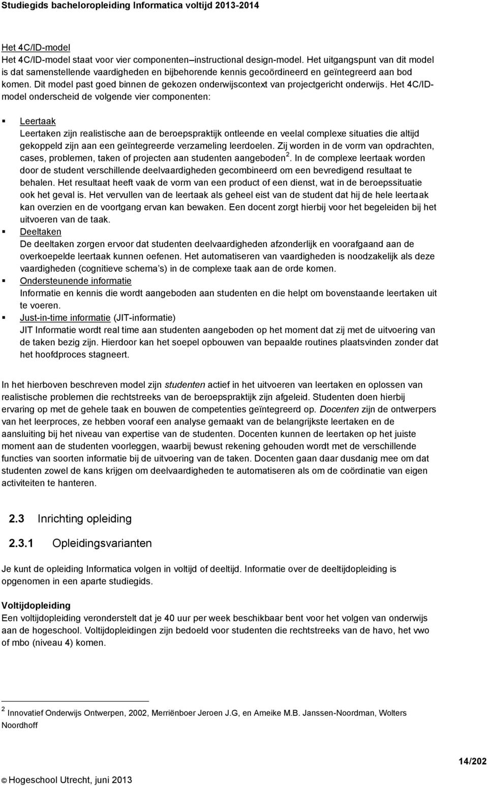 Dit model past goed binnen de gekozen onderwijscontext van projectgericht onderwijs.