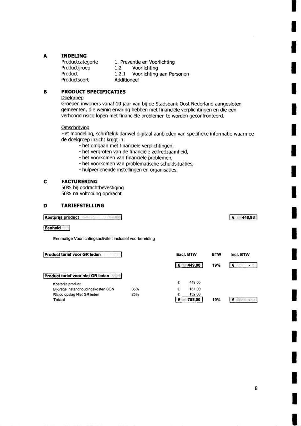 1 Voorlichting aan Personen Additioneel Doelgroep Groepen inwoners vanaf 10 jaar van bij de Stadsbank Oost Nederland aangesloten gemeenten, die weinig ervaring hebben met financiele verplichtingen en