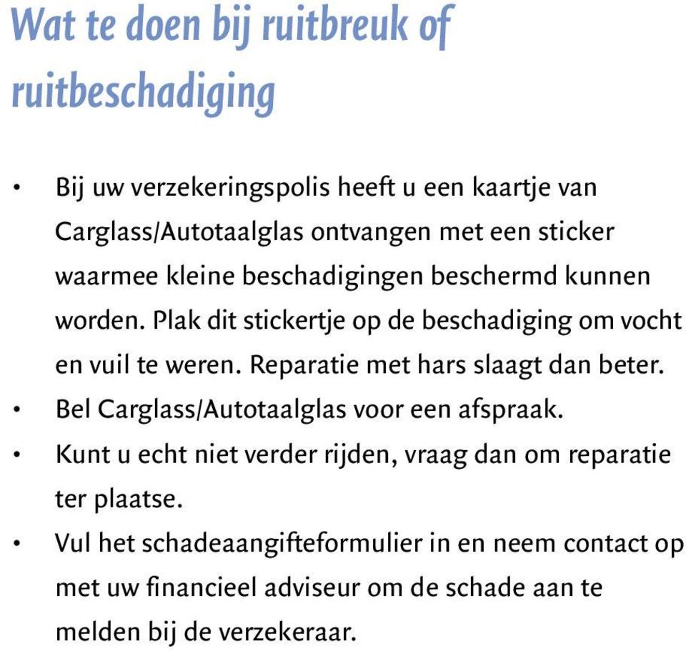 Reparatie met hars slaagt dan beter. Bel Carglass/Autotaalglas voor een afspraak.