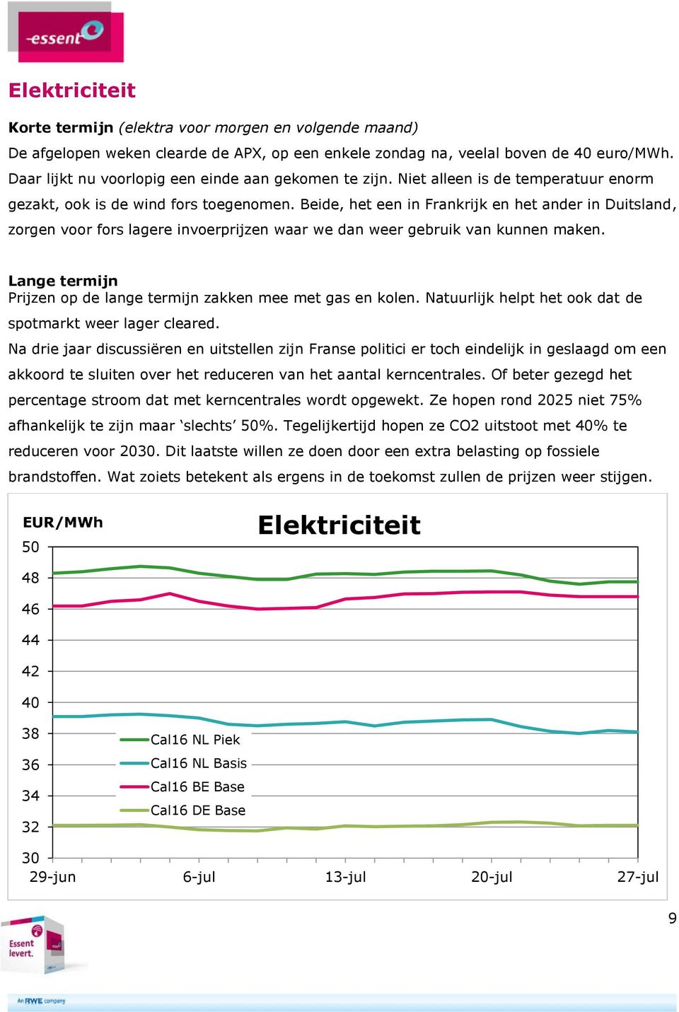 Beide, het een in Frankrijk en het ander in Duitsland, zorgen voor fors lagere invoerprijzen waar we dan weer gebruik van kunnen maken.