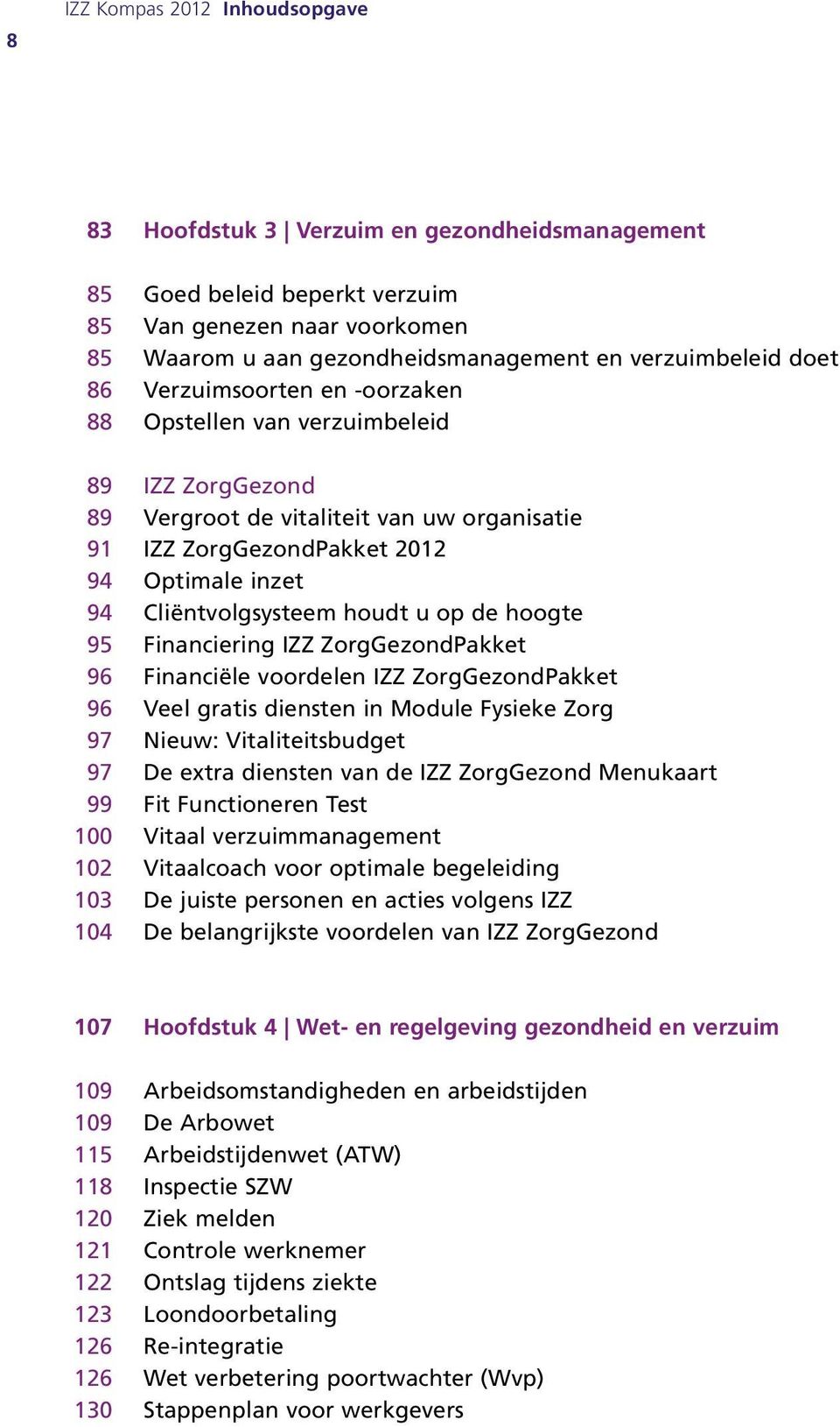 houdt u op de hoogte 95 Financiering IZZ ZorgGezondPakket 96 Financiële voordelen IZZ ZorgGezondPakket 96 Veel gratis diensten in Module Fysieke Zorg 97 Nieuw: Vitaliteitsbudget 97 De extra diensten