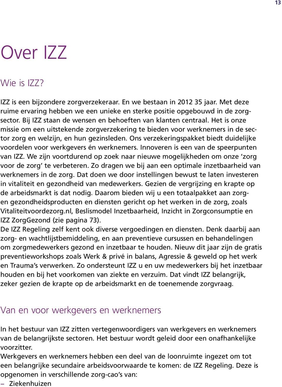 Ons verzekeringspakket biedt duidelijke voordelen voor werkgevers én werknemers. Innoveren is een van de speerpunten van IZZ.