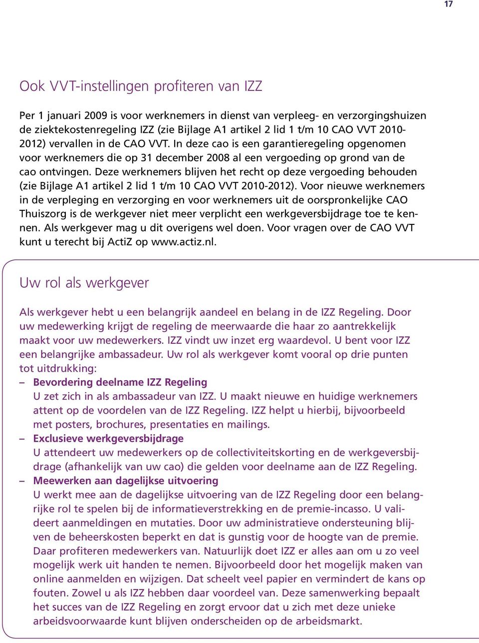 Deze werknemers blijven het recht op deze vergoeding behouden (zie Bijlage A1 artikel 2 lid 1 t/m 10 CAO VVT 2010-2012).