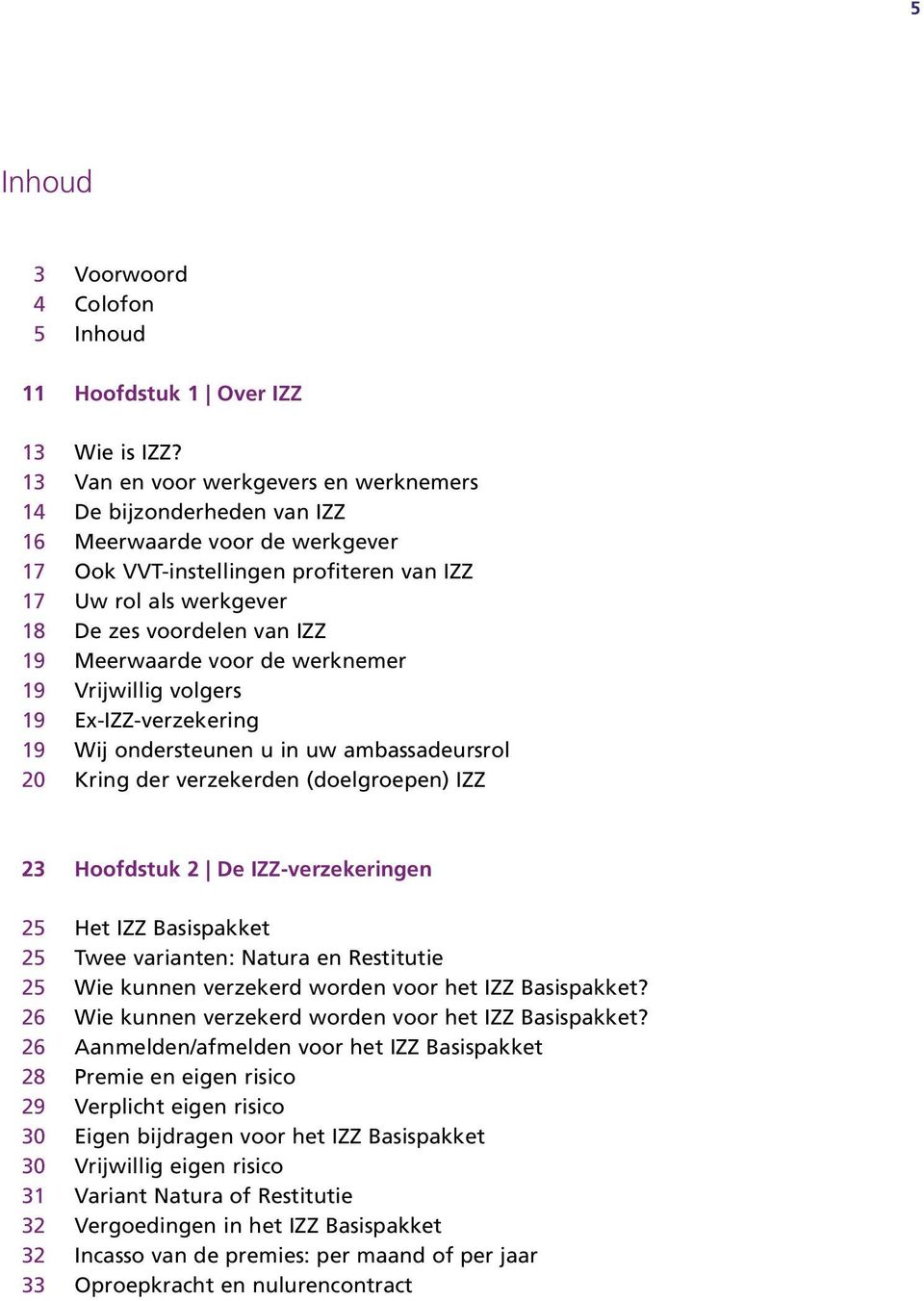 Meerwaarde voor de werknemer 19 Vrijwillig volgers 19 Ex-IZZ-verzekering 19 Wij ondersteunen u in uw ambassadeursrol 20 Kring der verzekerden (doelgroepen) IZZ 23 Hoofdstuk 2 De IZZ-verzekeringen 25