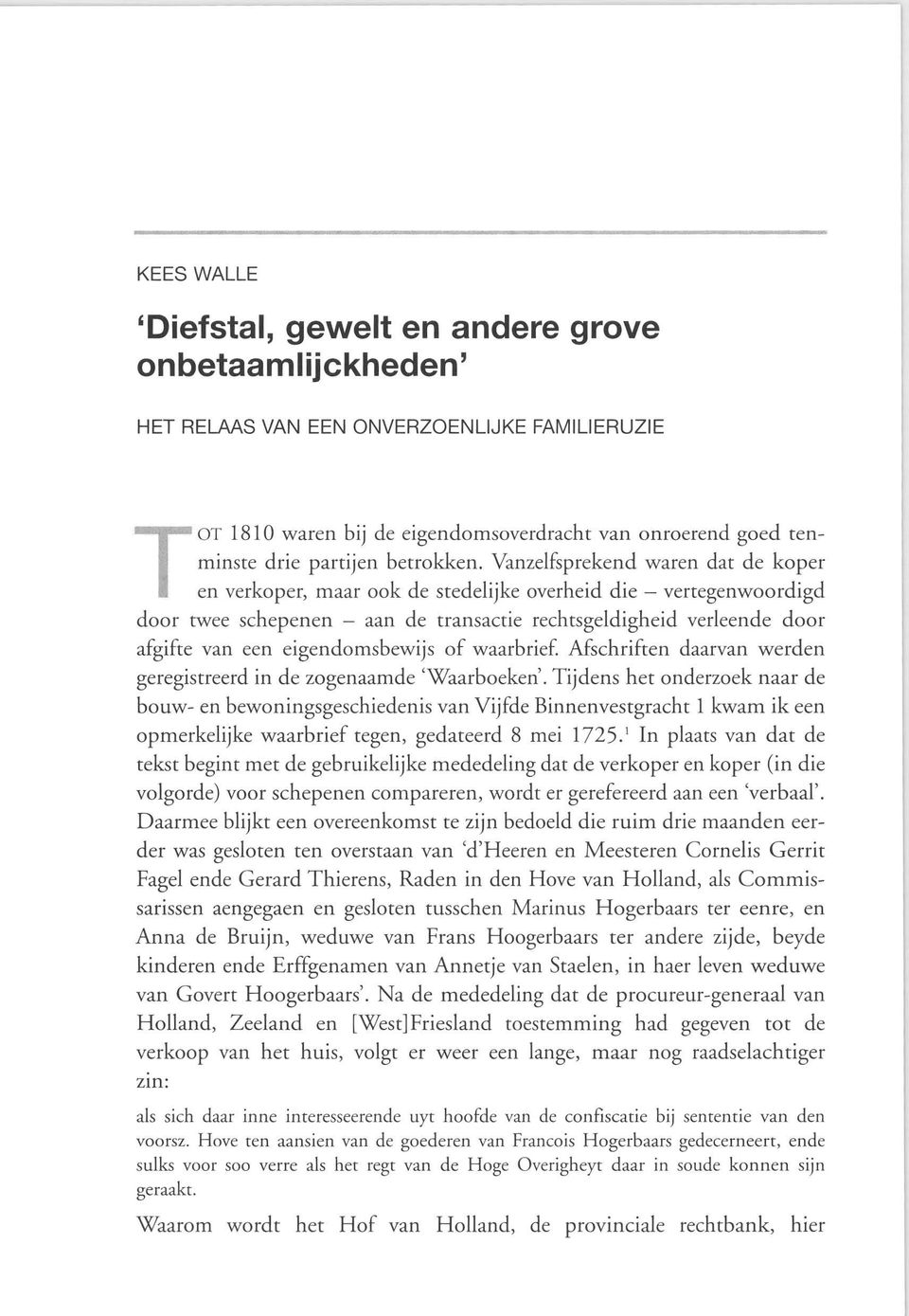 Vanzelfsprekend waren dat de koper en verkoper, maar ook de stedelijke overheid die - vertegenwoordigd door twee schepenen - aan de transactie rechtsgeldigheid verleende door afgifte van een eigen