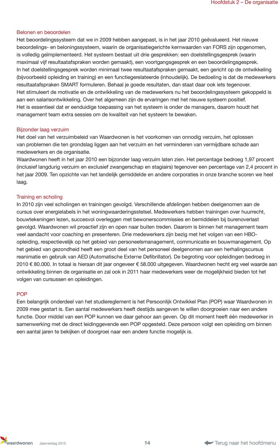 Het systeem bestaat uit drie gesprekken: een doelstellingsgesprek (waarin maximaal vijf resultaatafspraken worden gemaakt), een voortgangsgesprek en een beoordelingsgesprek.