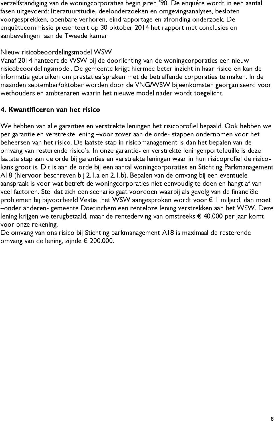 De enquêtecommissie presenteert op 30 oktober 2014 het rapport met conclusies en aanbevelingen aan de Tweede kamer Nieuw risicobeoordelingsmodel WSW Vanaf 2014 hanteert de WSW bij de doorlichting van