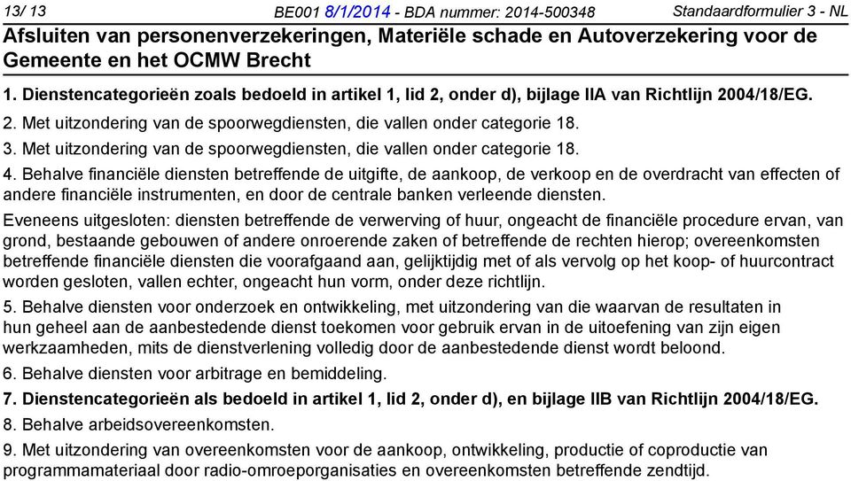 Behalve financiële diensten betreffende de uitgifte, de aankoop, de verkoop en de overdracht van effecten of andere financiële instrumenten, en door de centrale banken verleende diensten.