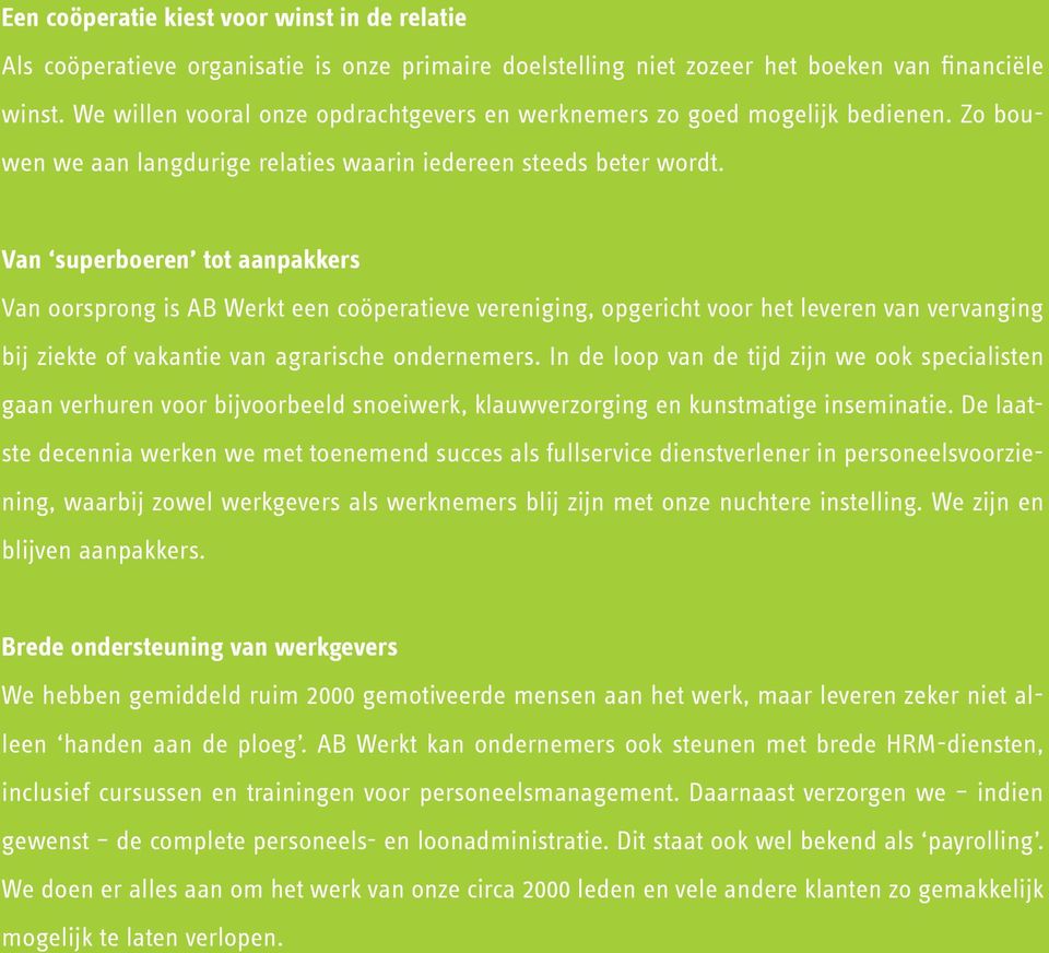 Van superboeren tot aanpakkers Van oorsprong is AB Werkt een coöperatieve vereniging, opgericht voor het leveren van vervanging bij ziekte of vakantie van agrarische ondernemers.