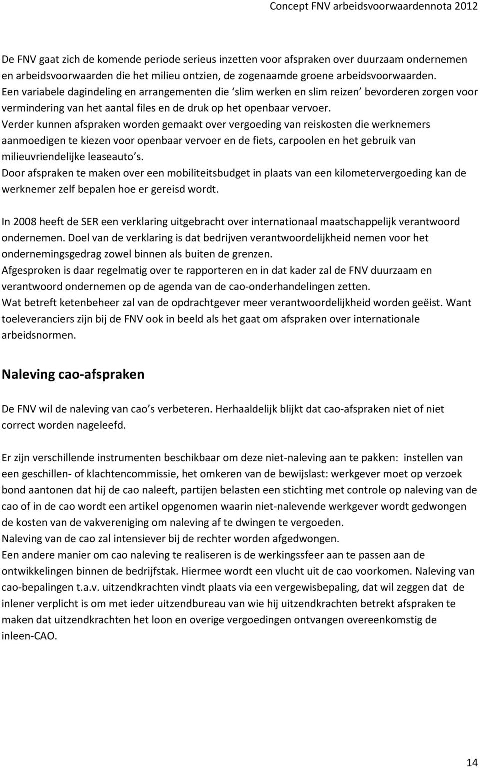 Verder kunnen afspraken worden gemaakt over vergoeding van reiskosten die werknemers aanmoedigen te kiezen voor openbaar vervoer en de fiets, carpoolen en het gebruik van milieuvriendelijke leaseauto