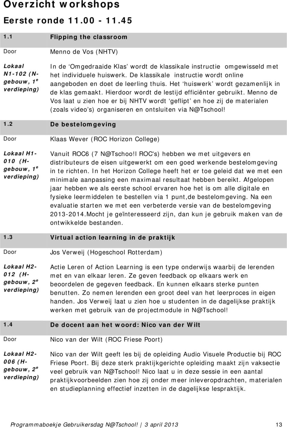 De klassikale instructie wordt online aangeboden en doet de leerling thuis. Het huiswerk wordt gezamenlijk in de klas gemaakt. Hierdoor wordt de lestijd efficiënter gebruikt.