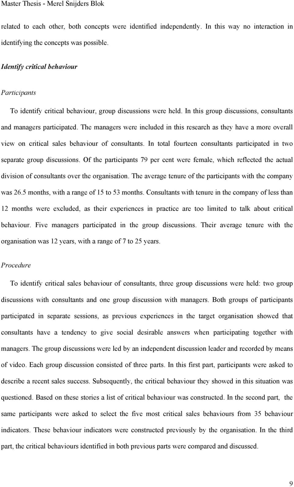 The managers were included in this research as they have a more overall view on critical sales behaviour of consultants. In total fourteen consultants participated in two separate group discussions.