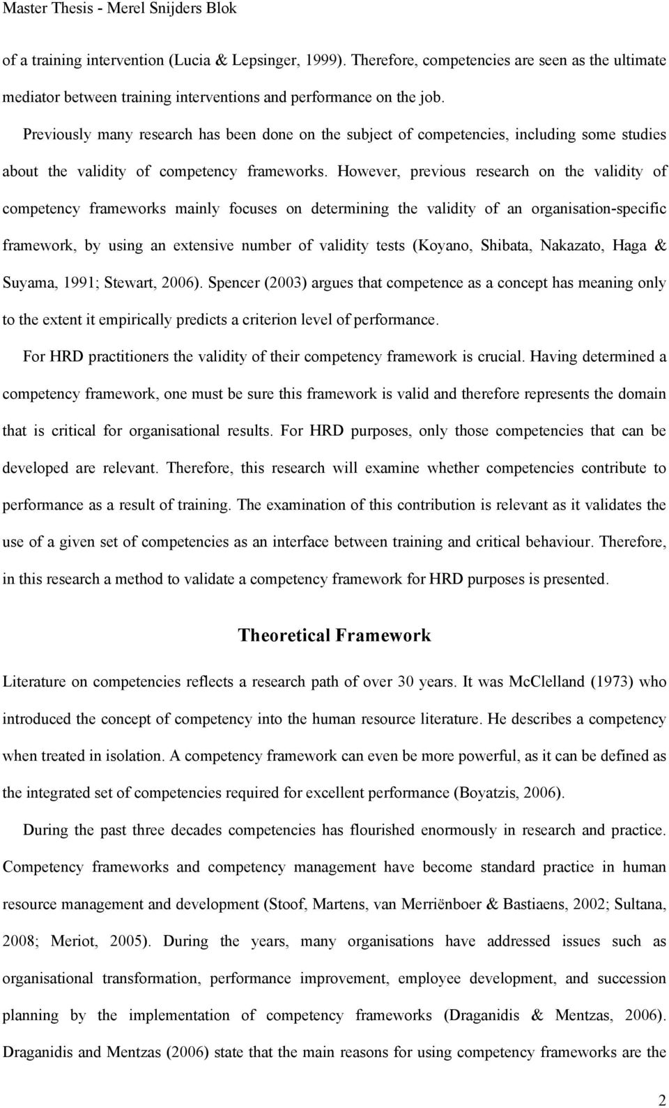 However, previous research on the validity of competency frameworks mainly focuses on determining the validity of an organisation-specific framework, by using an extensive number of validity tests