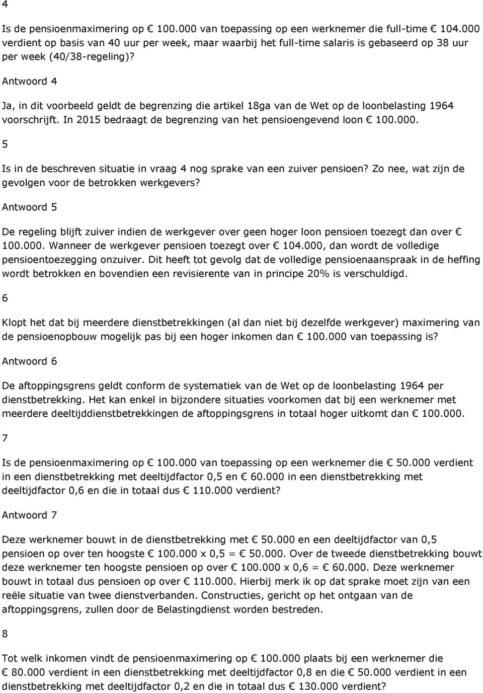 Antwoord 4 Ja, in dit voorbeeld geldt de begrenzing die artikel 18ga van de Wet op de loonbelasting 1964 voorschrijft. In 2015 bedraagt de begrenzing van het pensioengevend loon 100.000.