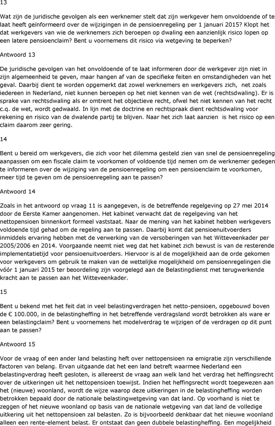 Antwoord 13 De juridische gevolgen van het onvoldoende of te laat informeren door de werkgever zijn niet in zijn algemeenheid te geven, maar hangen af van de specifieke feiten en omstandigheden van