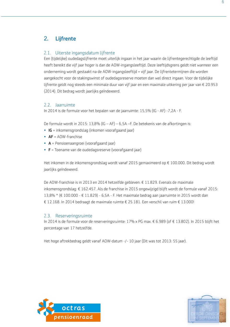 AOW-ingangsleeftijd. Deze leeftijdsgrens geldt niet wanneer een onderneming wordt gestaakt na de AOW-ingangsleeftijd + vijf jaar.