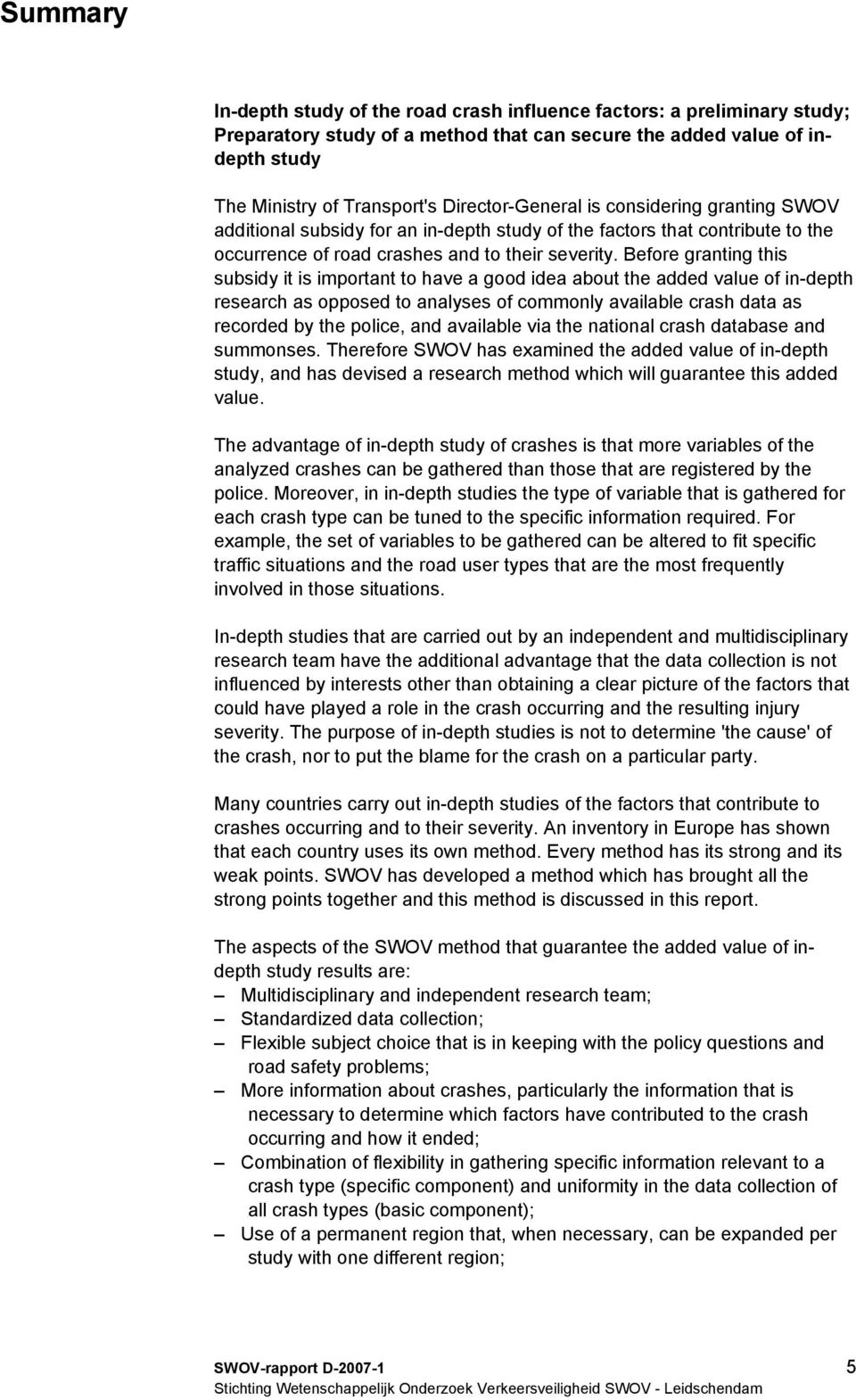 Before granting this subsidy it is important to have a good idea about the added value of in-depth research as opposed to analyses of commonly available crash data as recorded by the police, and