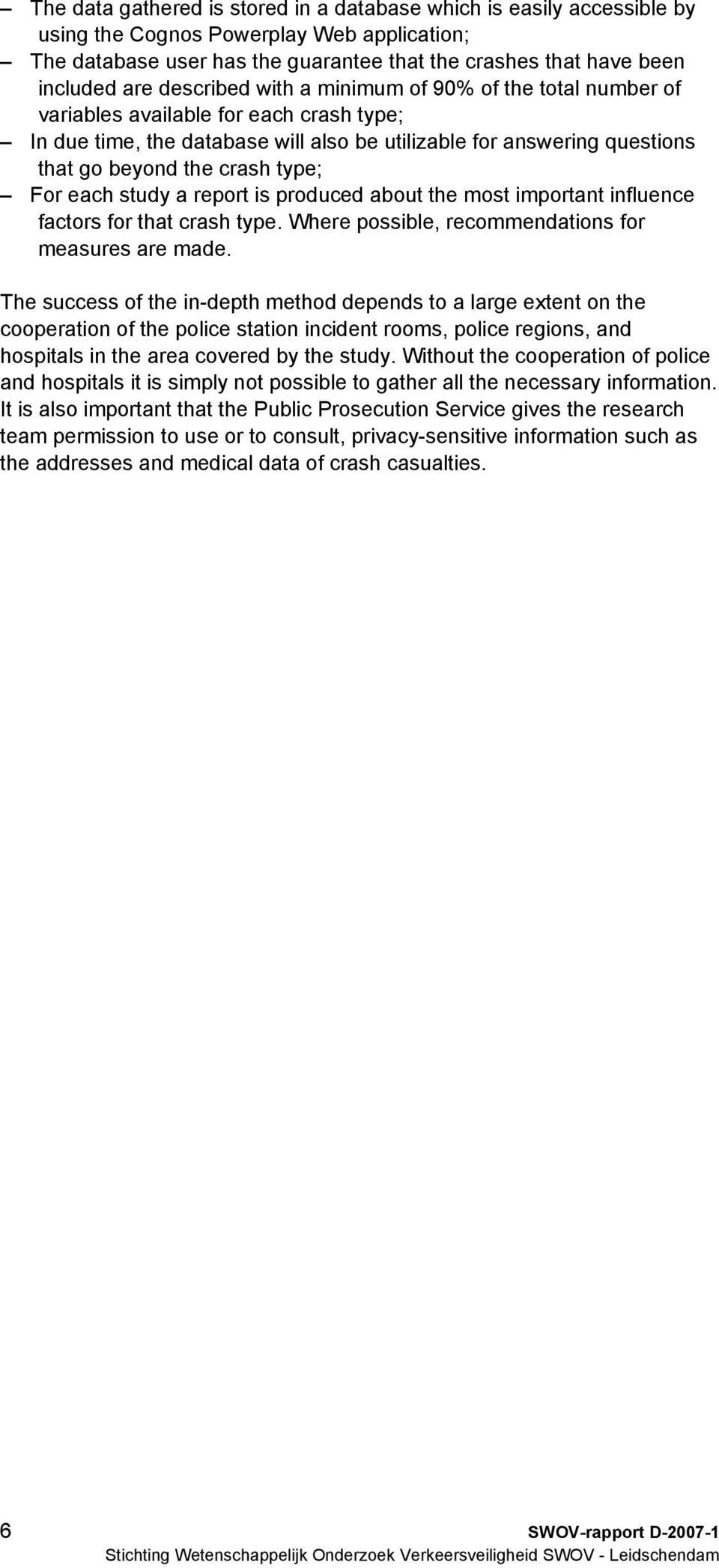 type; For each study a report is produced about the most important influence factors for that crash type. Where possible, recommendations for measures are made.