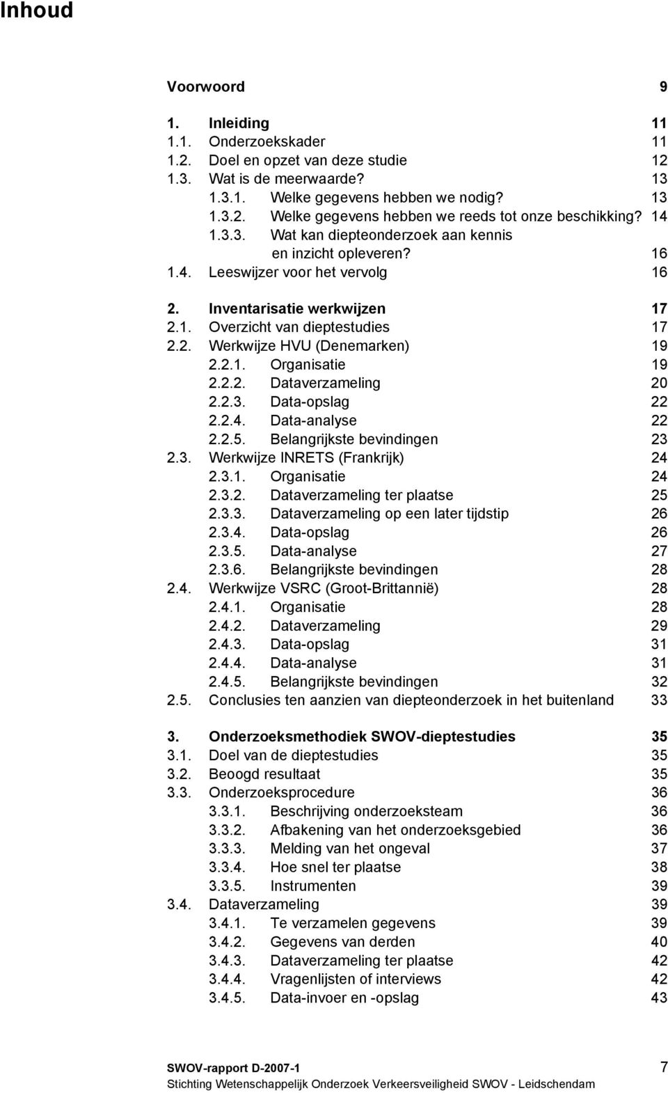 2.1. Organisatie 19 2.2.2. Dataverzameling 20 2.2.3. Data-opslag 22 2.2.4. Data-analyse 22 2.2.5. Belangrijkste bevindingen 23 2.3. Werkwijze INRETS (Frankrijk) 24 2.3.1. Organisatie 24 2.3.2. Dataverzameling ter plaatse 25 2.