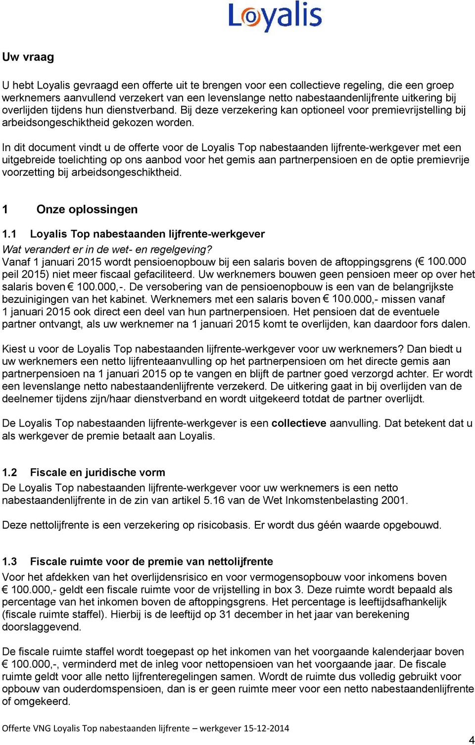 In dit document vindt u de offerte voor de Loyalis Top nabestaanden lijfrente-werkgever met een uitgebreide toelichting op ons aanbod voor het gemis aan partnerpensioen en de optie premievrije