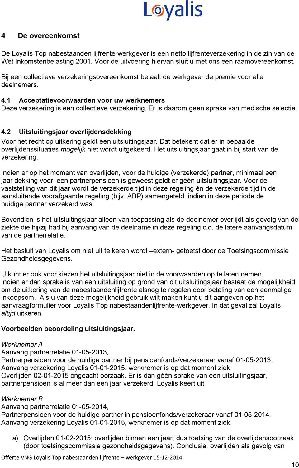 1 Acceptatievoorwaarden voor uw werknemers Deze verzekering is een collectieve verzekering. Er is daarom geen sprake van medische selectie. 4.