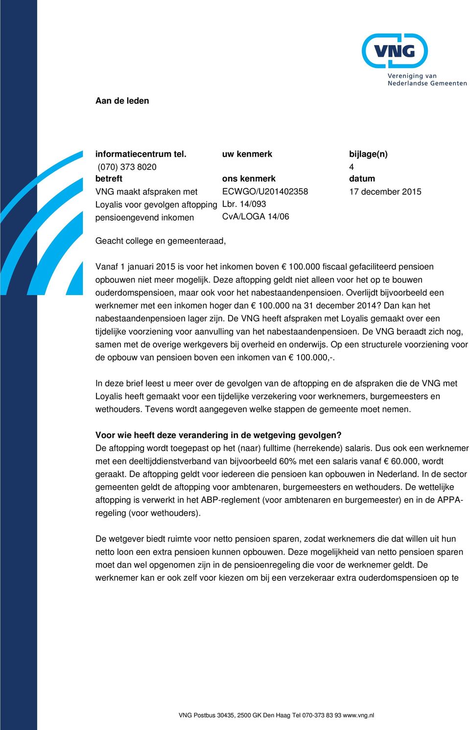 Deze aftopping geldt niet alleen voor het op te bouwen ouderdomspensioen, maar ook voor het nabestaandenpensioen. Overlijdt bijvoorbeeld een werknemer met een inkomen hoger dan 100.