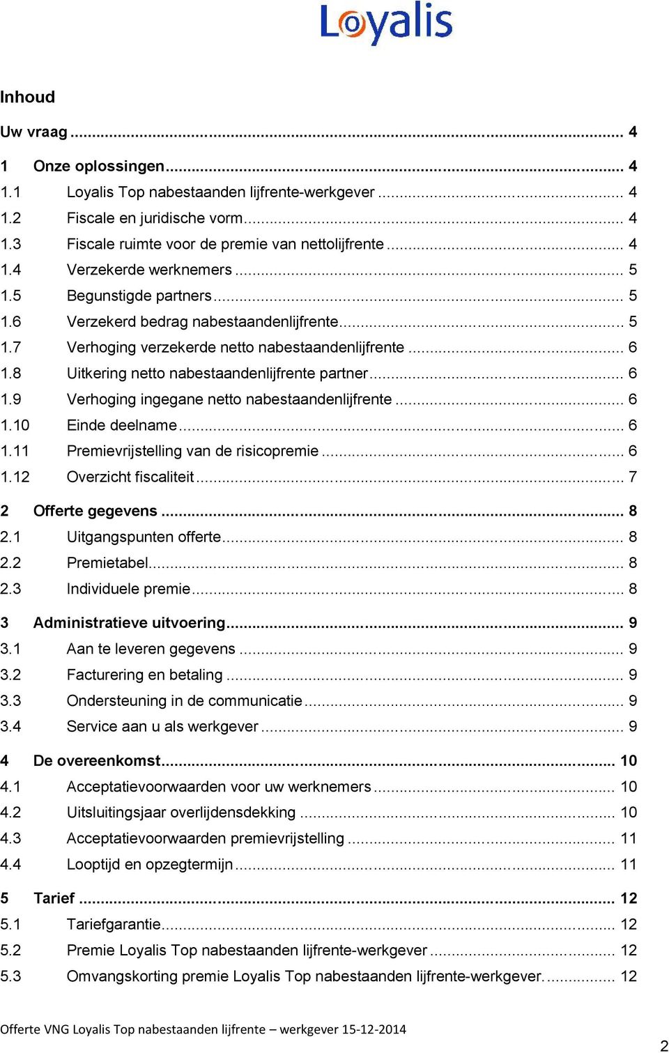 .. 6 1.10 Einde deelname... 6 1.11 Premievrijstelling van de risicopremie... 6 1.12 Overzicht fiscaliteit... 7 2 Offerte gegevens... 8 2.1 Uitgangspunten offerte... 8 2.2 Premietabel... 8 2.3 Individuele premie.