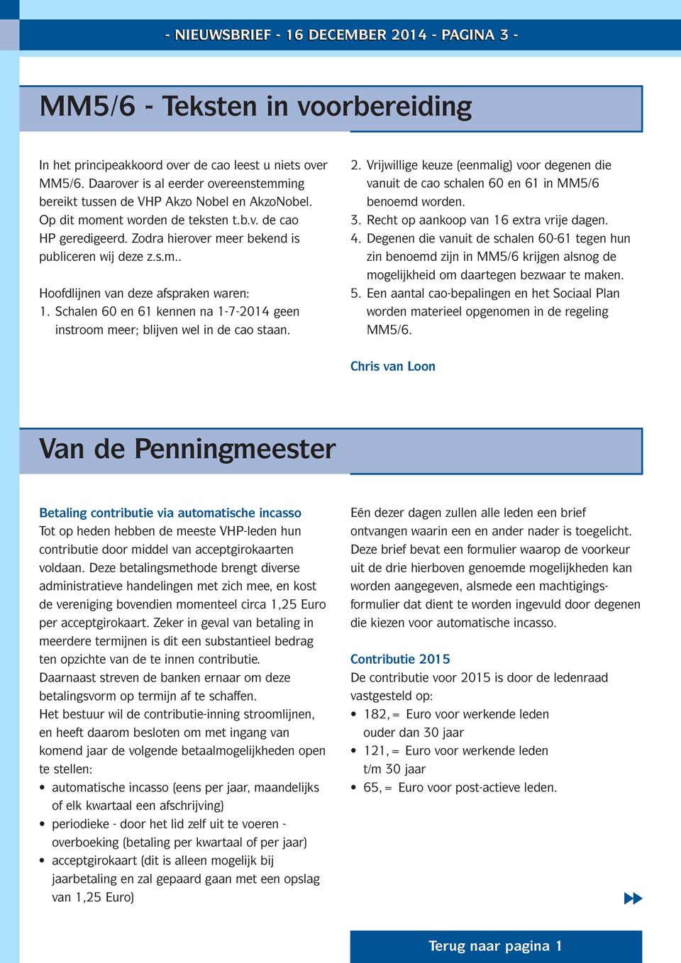 s.m.. Hoofdlijnen van deze afspraken waren: 1. Schalen 60 en 61 kennen na 1-7-2014 geen instroom meer; blijven wel in de cao staan. 2.