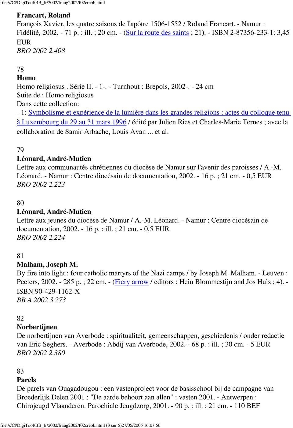 - 24 cm Suite de : Homo religiosus Dans cette collection: - 1: Symbolisme et expérience de la lumière dans les grandes religions : actes du colloque tenu à Luxembourg du 29 au 31 mars 1996 / édité