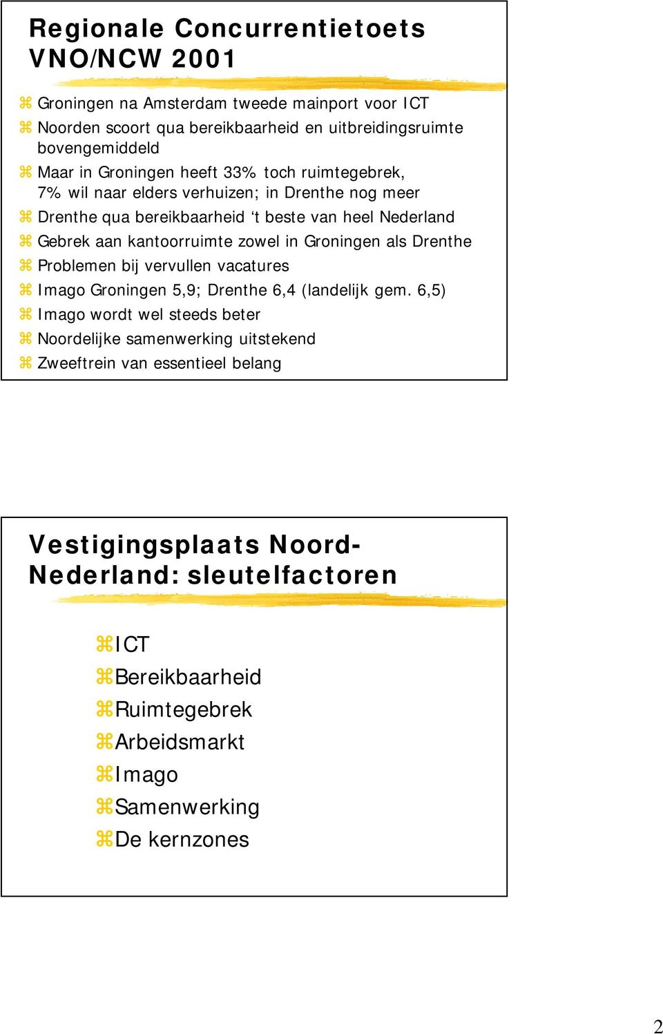 zowel in Groningen als Drenthe Problemen bij vervullen vacatures Imago Groningen 5,9; Drenthe 6,4 (landelijk gem.